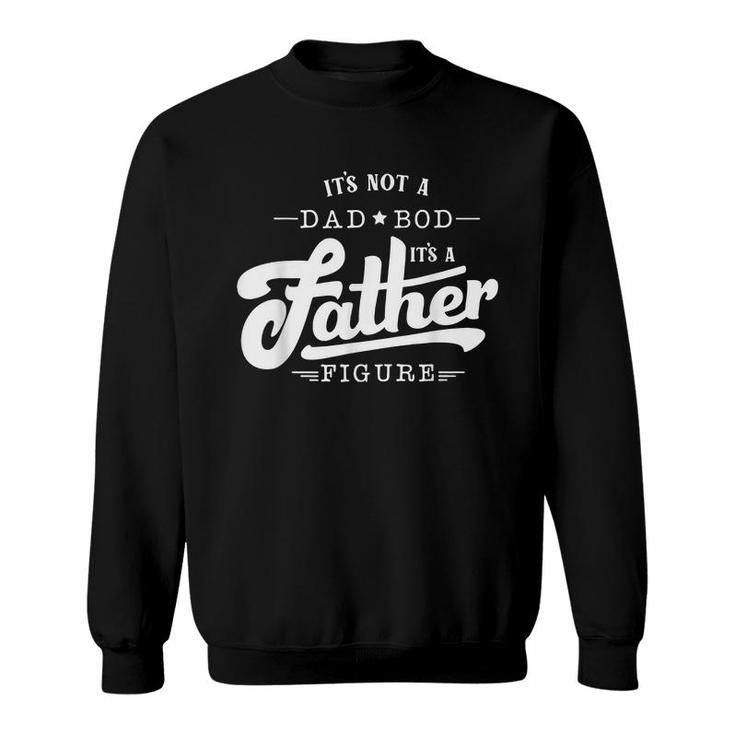 Mens Its Not A Dad Bod Its A Father Figure Funny Father Gift  Sweatshirt