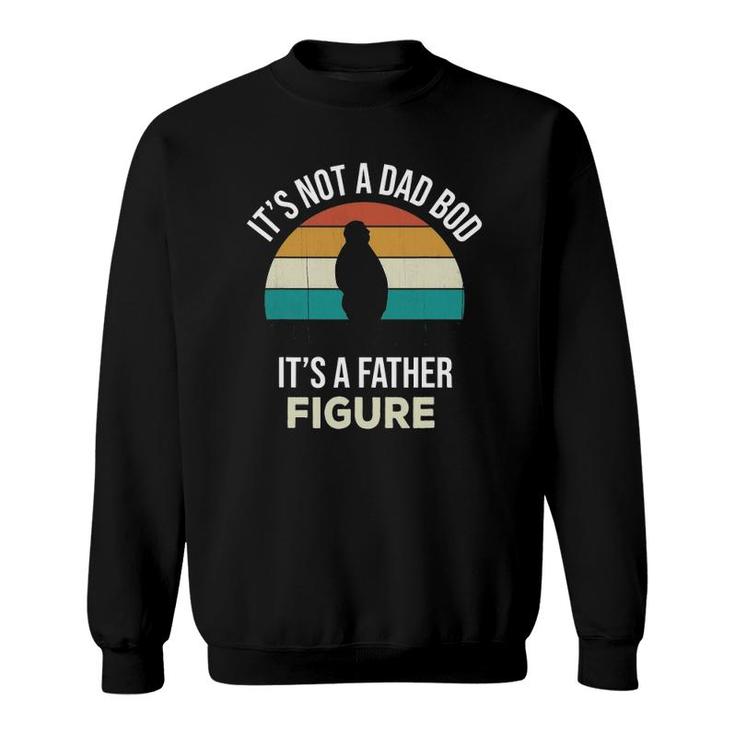Mens Its Not A Dad Bod Its A Father Figure Funny Fathers Day Gift Sweatshirt