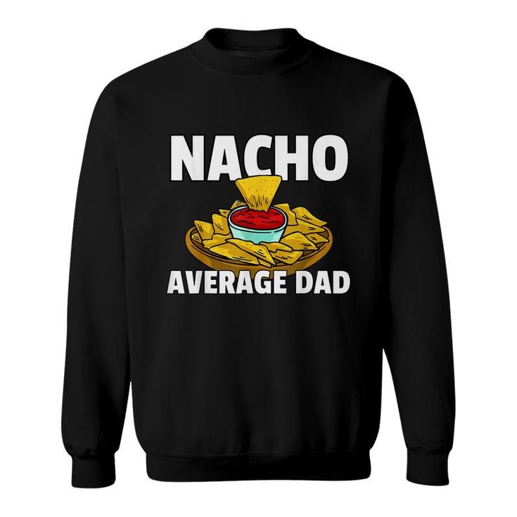 Mens Nacho Average Dad Gift For A Nacho Cheese Lover  Sweatshirt
