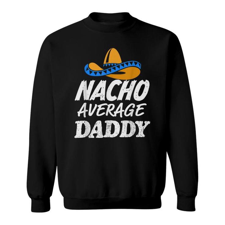 Mens Nacho Average Daddy  Fathers Day Funny Mens Dad  Sweatshirt