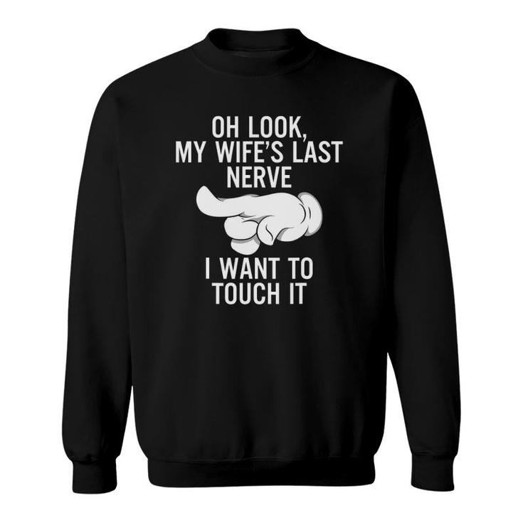 Mens Oh Look My Wifes Last Nerve I Want To Touch It Fun Husband Sweatshirt