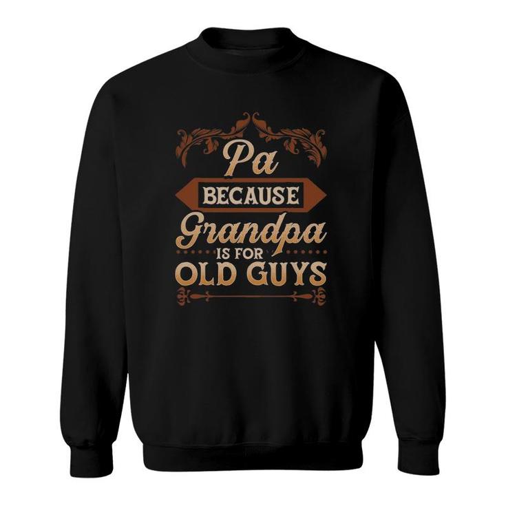 Mens Pa Because Grandpa Is For Old Guys Funny Fathers Day Sweatshirt