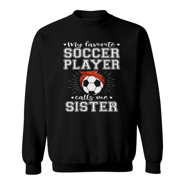 My Favorite Soccer Player Calls Me Sister Proud Football Sister Sweatshirt