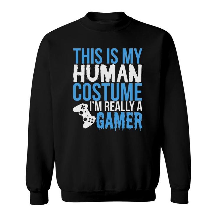 My Human Costume Im Really A Gamer - Funny Gamer Sweatshirt