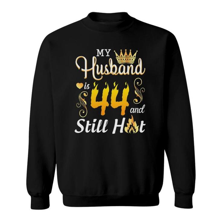 My Husband Is 44 Years Old And Still Hot Birthday Happy Wife Sweatshirt