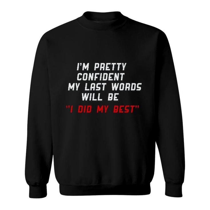 My Last Word Will Be I Did My Best Im Pretty Confident Sweatshirt
