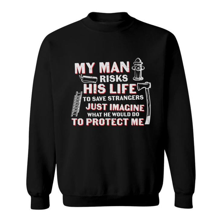 My Man Risks His Life To Save Strangers Firefighter Sweatshirt