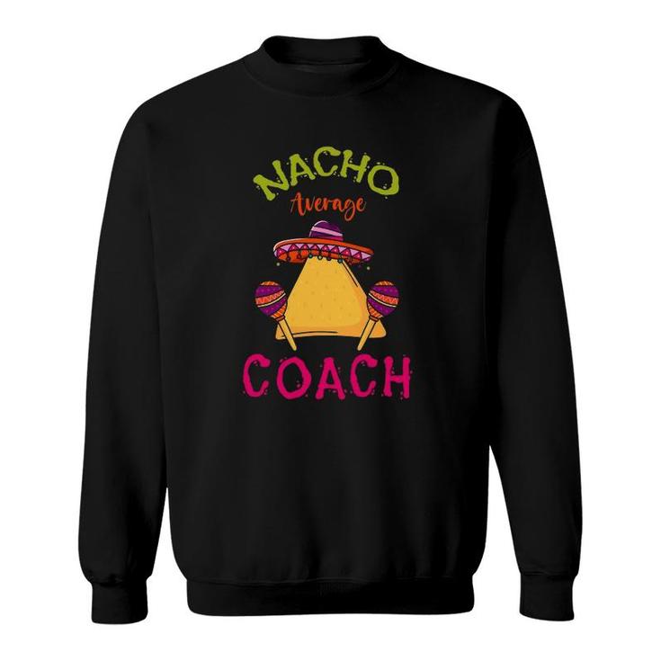 Nacho Average Coach Mexican Cinco De Mayo Trainer Team Sweatshirt