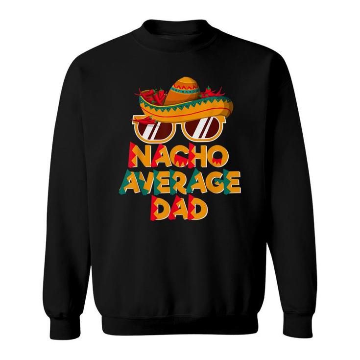 Nacho Average Dad Funny Cinco De Mayo Daddy  Sweatshirt