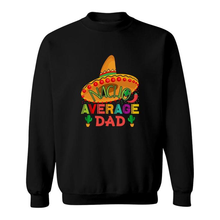 Nacho Average Dad Great Decoration Gift Sweatshirt