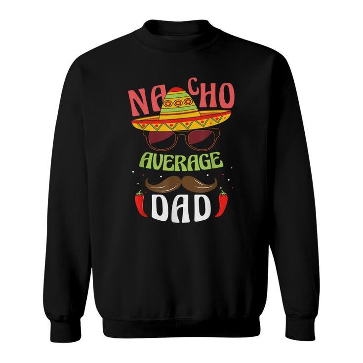 Nacho Average Dad Mexican Daddy Cinco De Mayo Father Fiesta  Sweatshirt