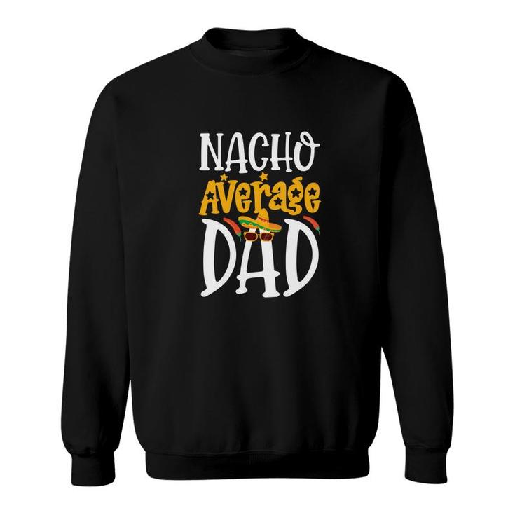 Nacho Average Dad Yellow Graphic Great Funny Food Sweatshirt