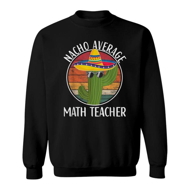 Nacho Average Math Teacher Humor Hilarious Saying Sweatshirt