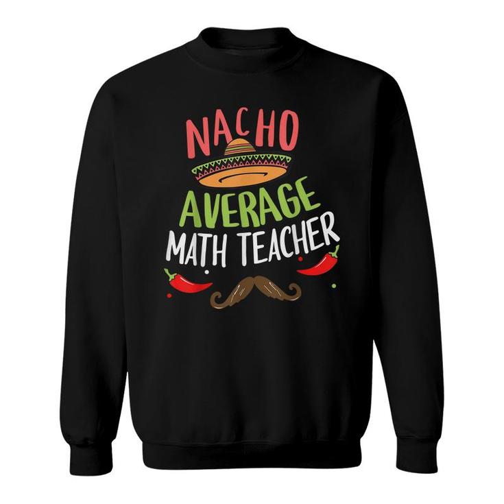 Nacho Average Math Teacher Sombrero Beard Cinco De Mayo  Sweatshirt