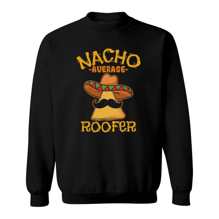 Nacho Average Roofer Mexican Cinco De Mayo Roof Mechanic Sweatshirt
