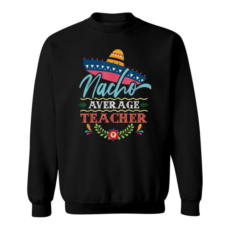 Nacho Average Teacher Cinco De Mayo Mens Womens Sweatshirt