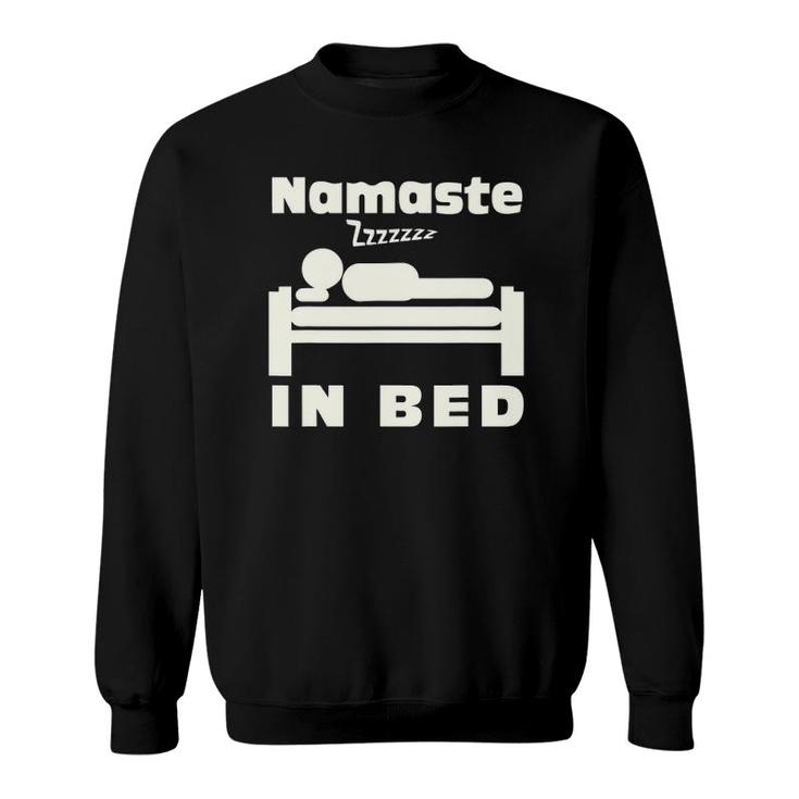 Namaste In Bed Sleep Addic  Funny Witty Punny Tee Sweatshirt