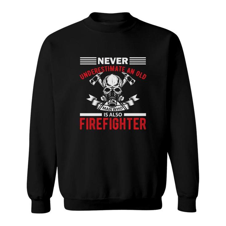 Never Underestimate An Old Man Who Is Also Firefighter Sweatshirt