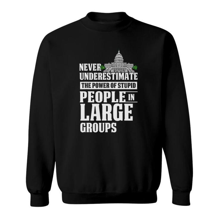 Never Underestimate Power Of Stupid People In Large Groups Sweatshirt
