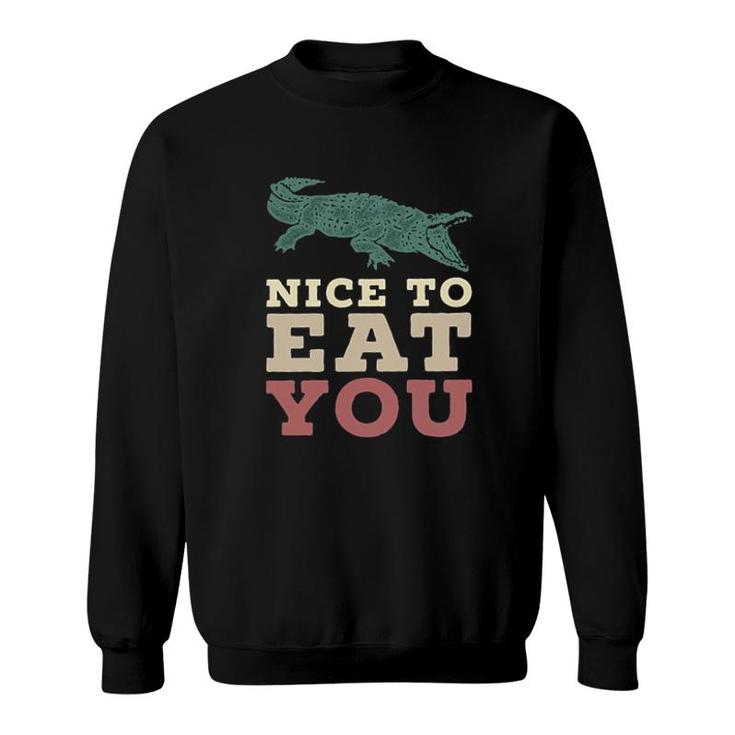 Nice To Eat You Funny Crocodile 2022 Trend Sweatshirt