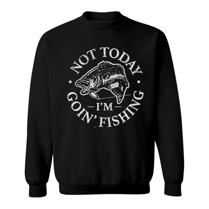 Not Today I Am Going Fishing Funny Fish Sweatshirt