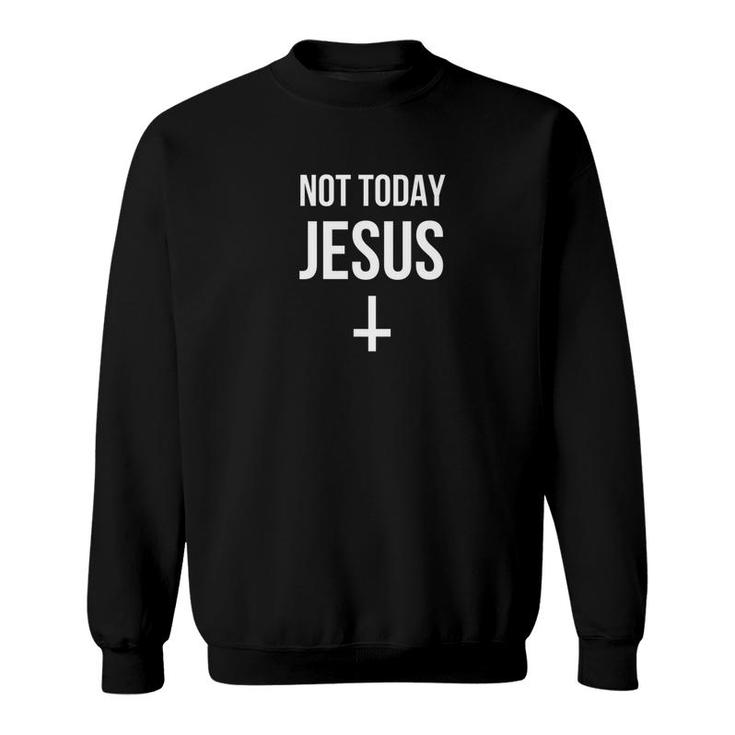 Not Today Jesus Satanic Christian Atheist Sweatshirt