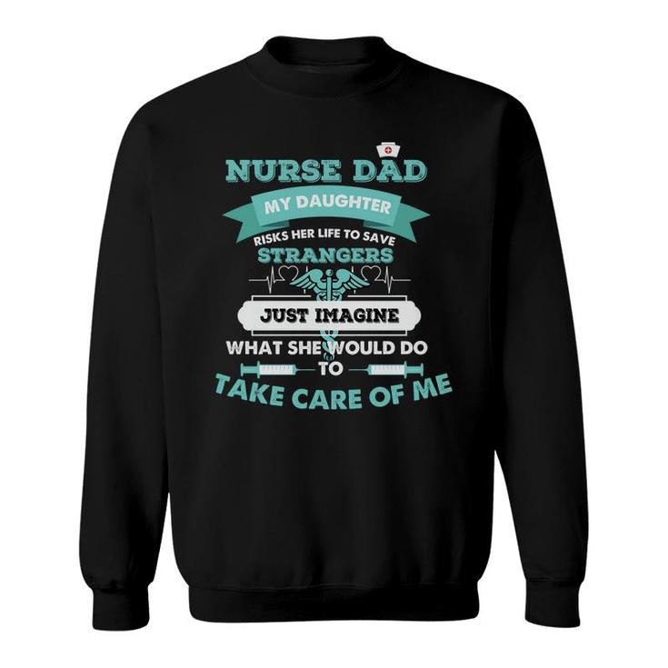 Nurse Dad My Daughter Risks Her Life To Save Strangers Nurses Day Sweatshirt