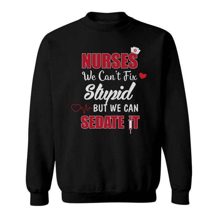 Nurses We Cant Fix Stupid But We Can Sedate It Nurses Day Sweatshirt