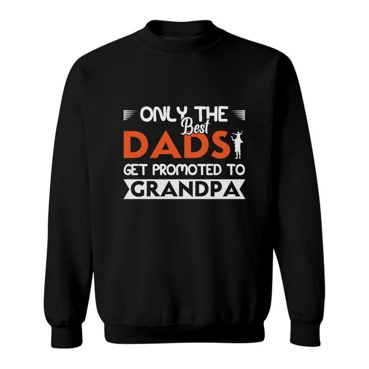 Only The Best Dads Get Promoted To Grandpa Fathers Day Fathers Day Sweatshirt