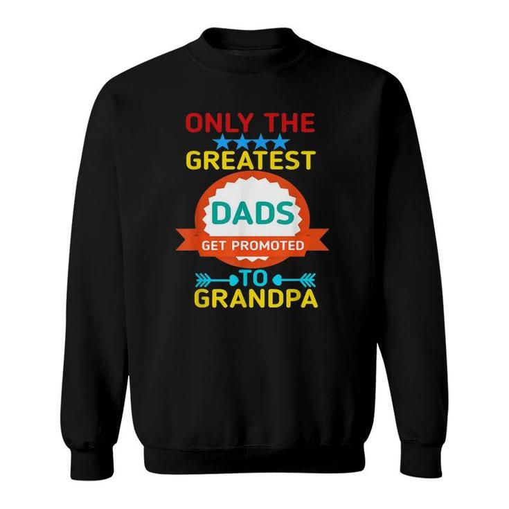 Only The Greatest Dads Get Promoted To Grandpa Sweatshirt