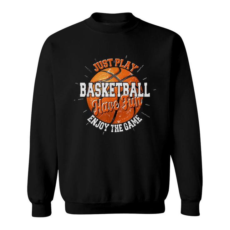 Play Basketball Have Fun Enjoy Game Motivational Quote Sweatshirt