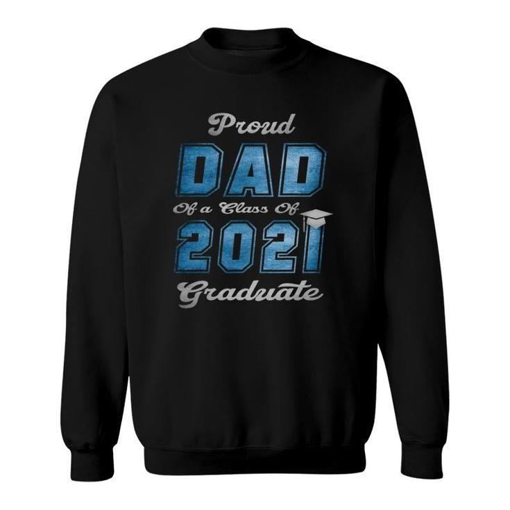Proud Dad Of A Class Of 2021 Graduate  Senior 21 Ver2 Sweatshirt
