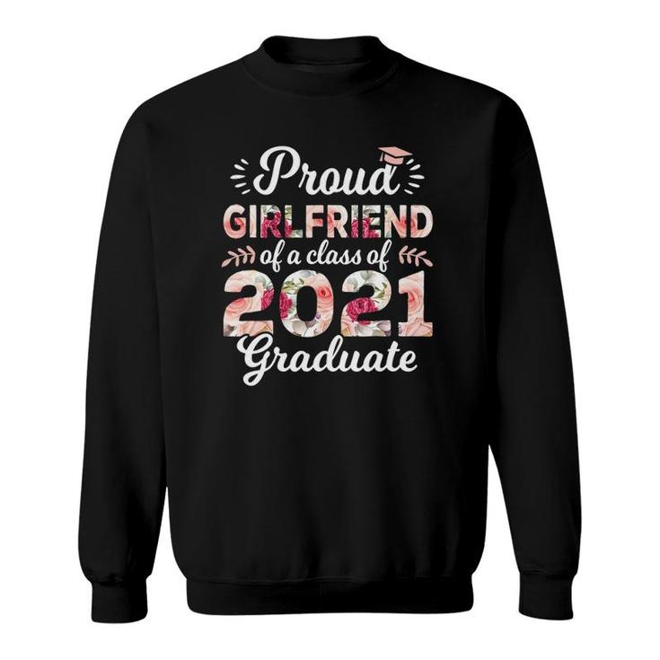 Proud Girlfriend Of Class Of 2021 Graduate Senior 21 Floral Sweatshirt