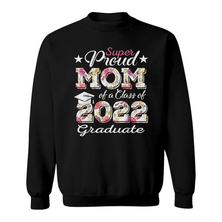 Proud Mom Of A 2022 Graduate Class Of 2022 Graduation Flower  Sweatshirt