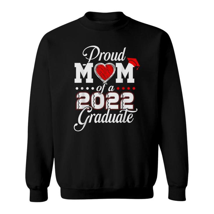 Proud Mom Of A Class Of 2022 Graduate Senior 22 Class 2022  Sweatshirt