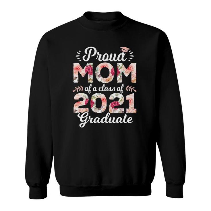 Proud Mom Of Class Of 2021 Graduate Senior 21 Floral Sweatshirt