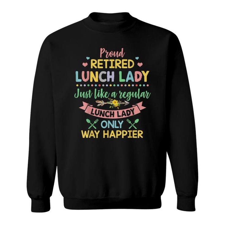 Proud Retired Lunch Lady Happier Like A Regular Lunch Lady Sweatshirt