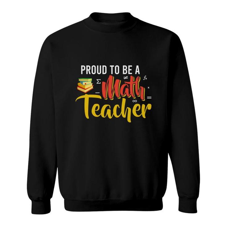 Proud To Be A Math Teacher Cool Design Sweatshirt