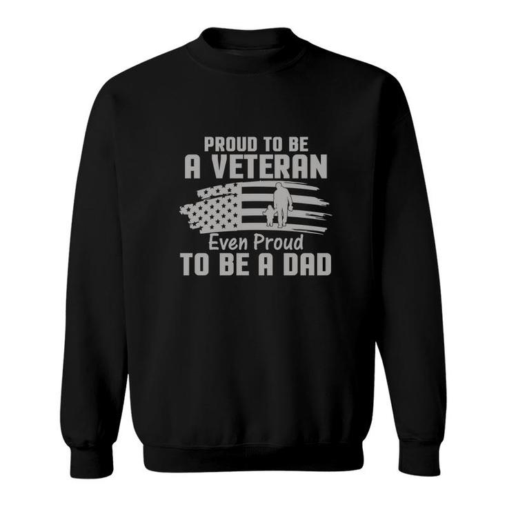 Proud To Be A Veteran 2022 Even Proud To Be A Dad Sweatshirt