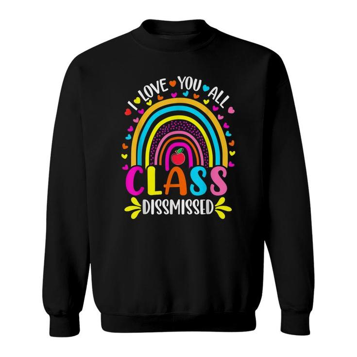 Rainbow I Love You All Class Dismissed Last Day Of School  Sweatshirt
