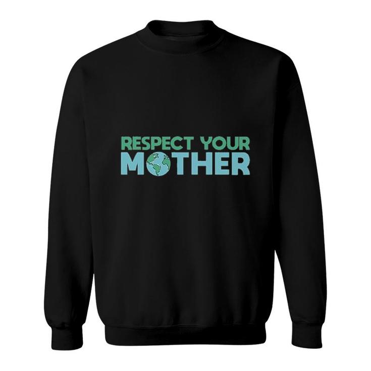 Respect Your Mother Earth Mother Green Environment Sweatshirt