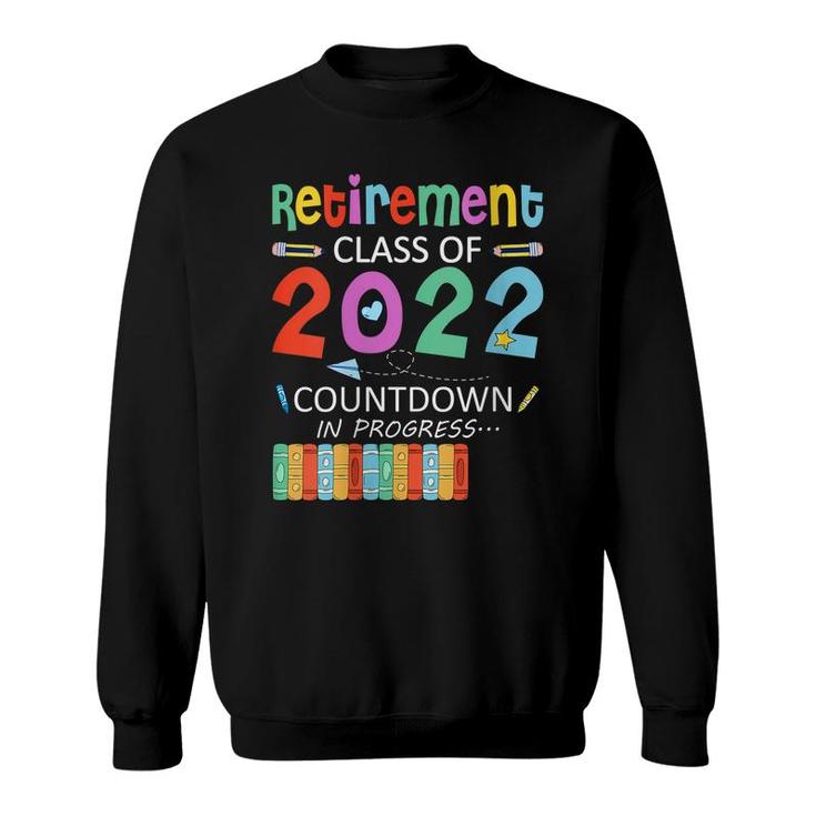 Retirement Class Of 2022 Countdown In Progress  Sweatshirt
