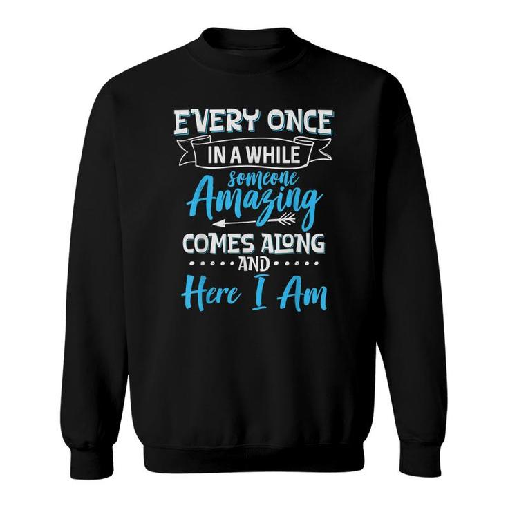 Sarcastic Every Once In A While Someone Amazing Comes Along  Sweatshirt