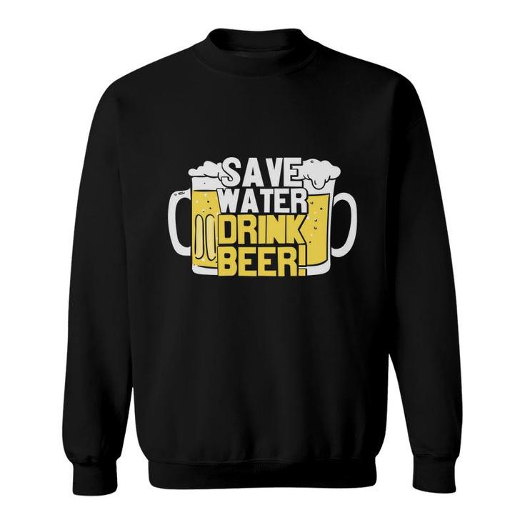 Save Water Drink Beer Funny Gifts Beer Lover Sweatshirt