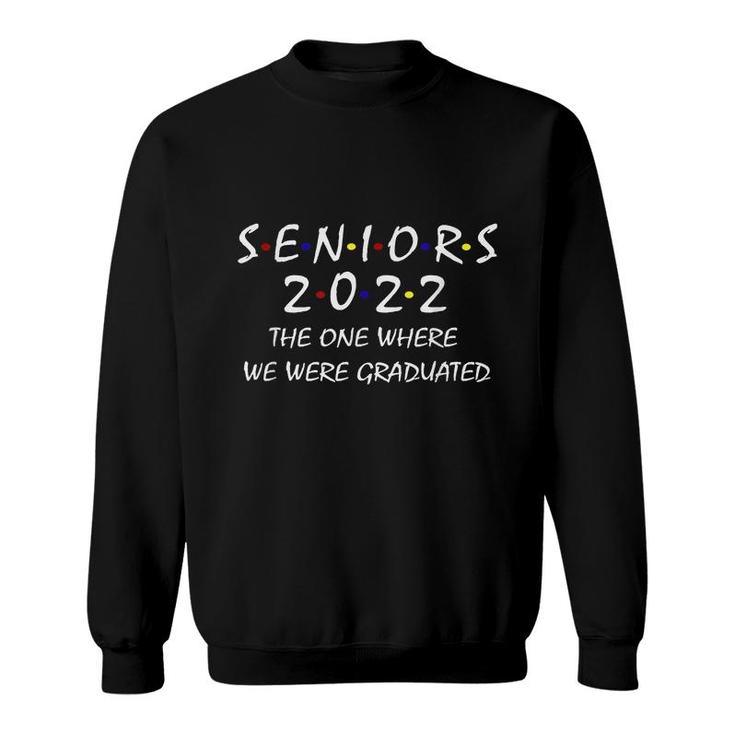 Seniors 2022 The One Where We Were Graduated Seniors Class  Sweatshirt
