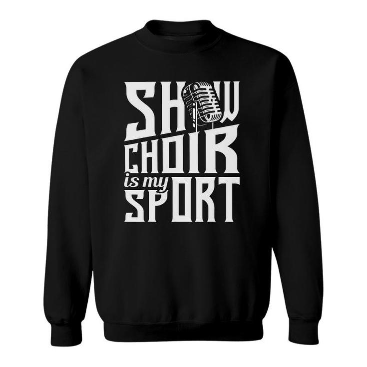 Show Choir Is My Sport - Chorister Choir Singer Gospel Sweatshirt