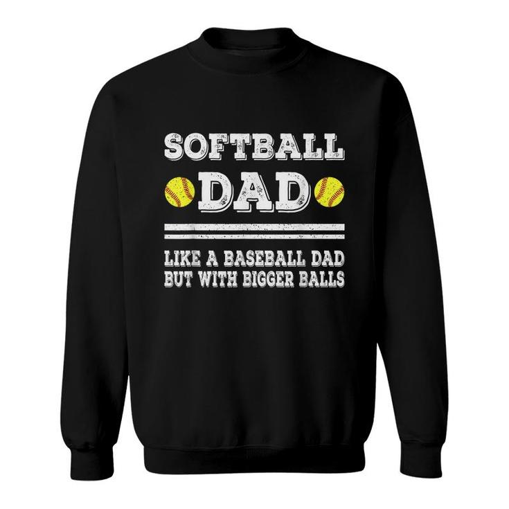 Softball Dad Like A Baseball Dad But With Bigger Balls Funny  Sweatshirt