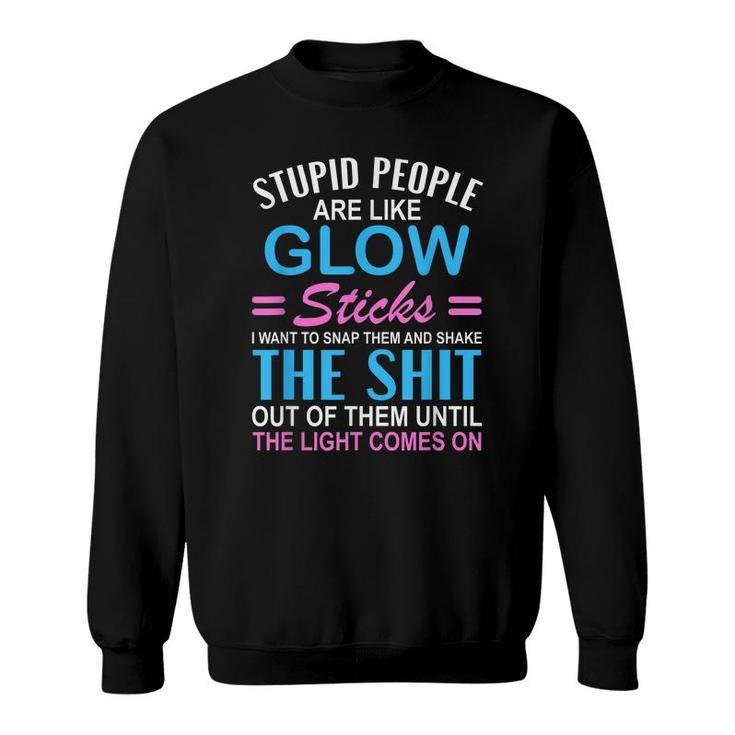 Stupid People Are Like-Glow Sticks Funny Sarcastic Saying  Sweatshirt