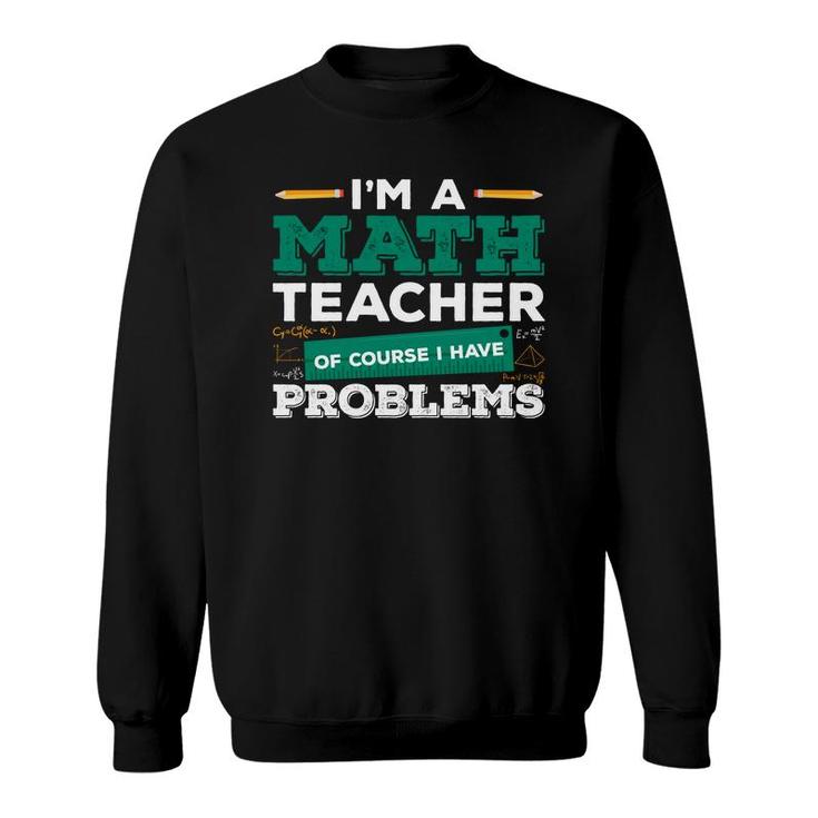 Teacher Design With Math Puns Equation Im A Math Teacher Having Problems Sweatshirt