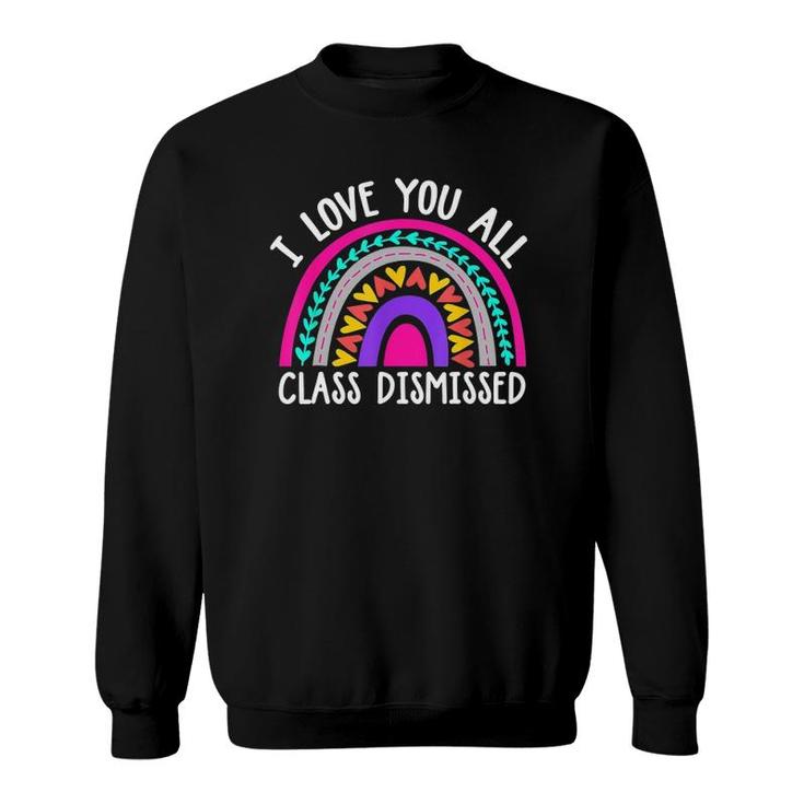 Teacher I Love You All Class Dismissed - Last Day Of School Sweatshirt